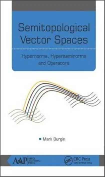 Semitopological Vector Spaces - Burgin, Mark (University of California, Los Angeles, USA a formerly, National Academy of Sciences of Ukraine)