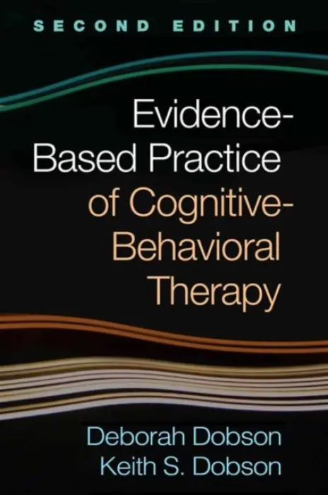 Evidence-Based Practice of Cognitive-Behavioral Therapy, Second Edition - Dobson, Deborah (University of Calgary, Canada) a Dobson, Keith S. (University of Calgary, Canada)