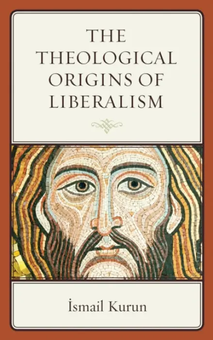 Theological Origins of Liberalism - Kurun, Ismail