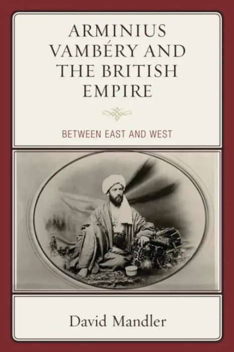 Arminius Vambery and the British Empire - Mandler, David
