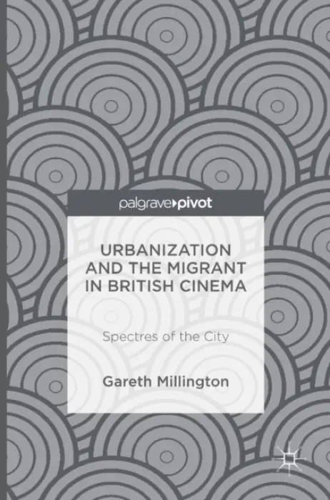 Urbanization and the Migrant in British Cinema - Millington, Gareth