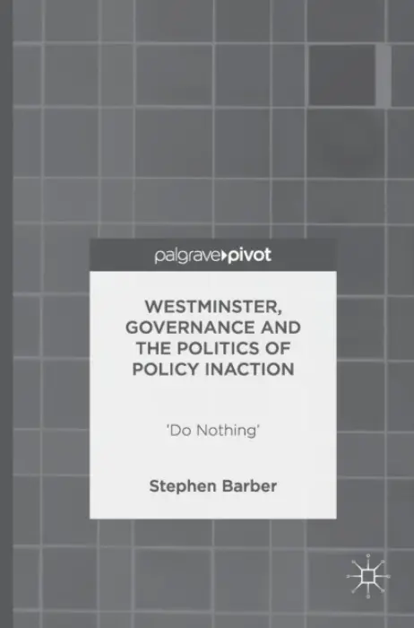 Westminster, Governance and the Politics of Policy Inaction - Barber, Stephen