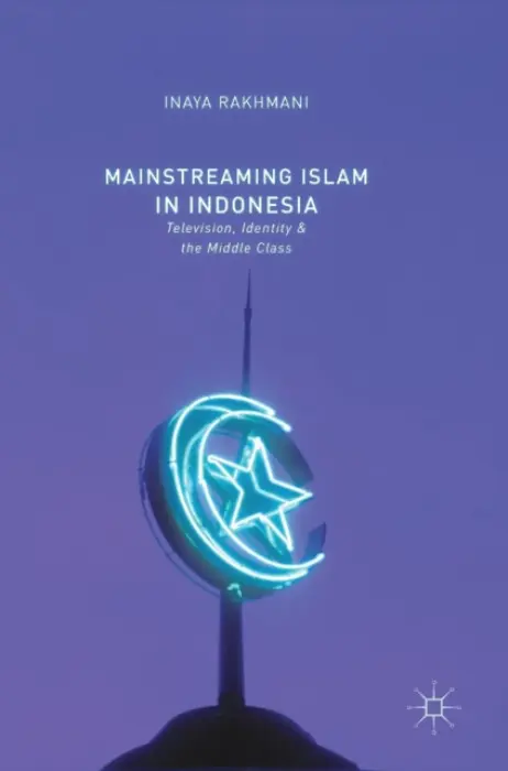 Mainstreaming Islam in Indonesia - Rakhmani, Inaya