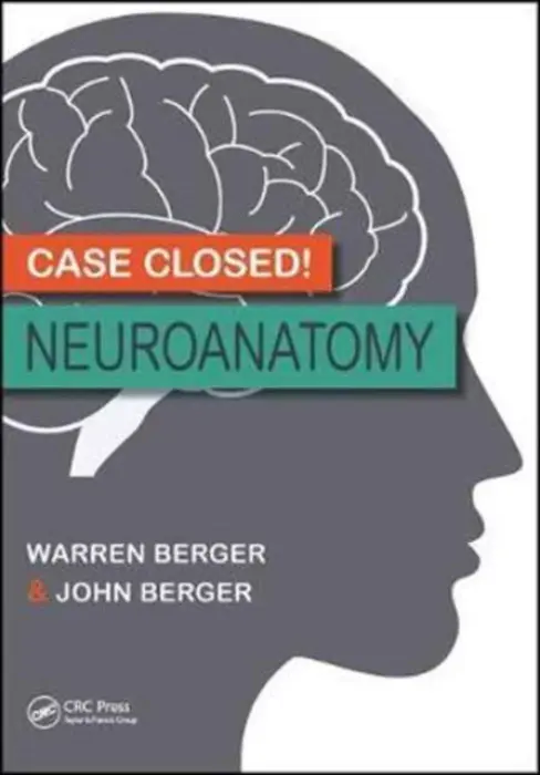 Case Closed! Neuroanatomy - Berger, Warren (BSc BESc MD, Senior Neurology Resident, Schulich School of Medicine and Dentistry, Western University, London, Ontario, Canada) a Berger, John (Curriculum Expert and Medical Illustrator, London, Canada)