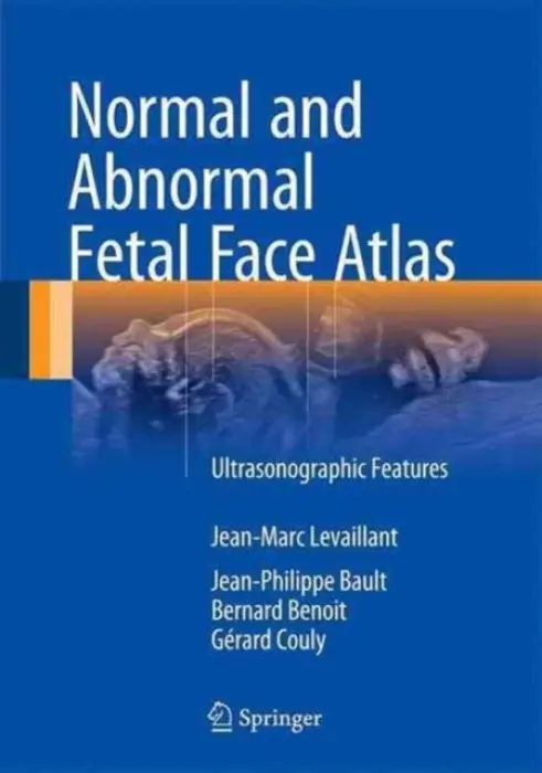 Normal and Abnormal Fetal Face Atlas - Levaillant, Jean-Marc a Bault, Jean-Philippe a Benoit, Bernard a Couly, Gerard