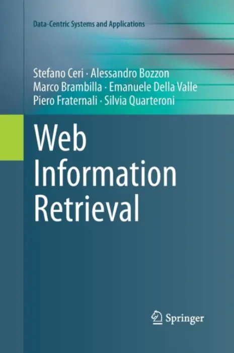 Web Information Retrieval - Ceri, Stefano a Bozzon, Alessandro a Brambilla, Marco a Della Valle, Emanuele a Fraternali, Piero a Quarteroni, Silvia