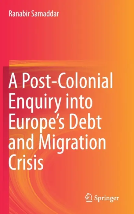Post-Colonial Enquiry into Europe's Debt and Migration Crisis - Samaddar, Ranabir