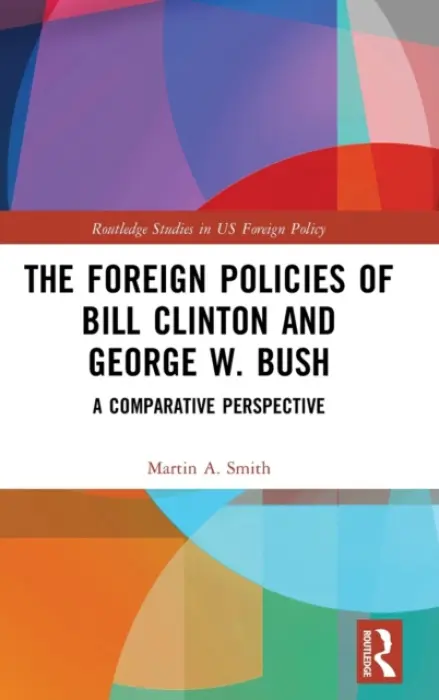 Foreign Policies of Bill Clinton and George W. Bush - Smith, Martin A. (Royal Military Academy, Sandhurst, UK)