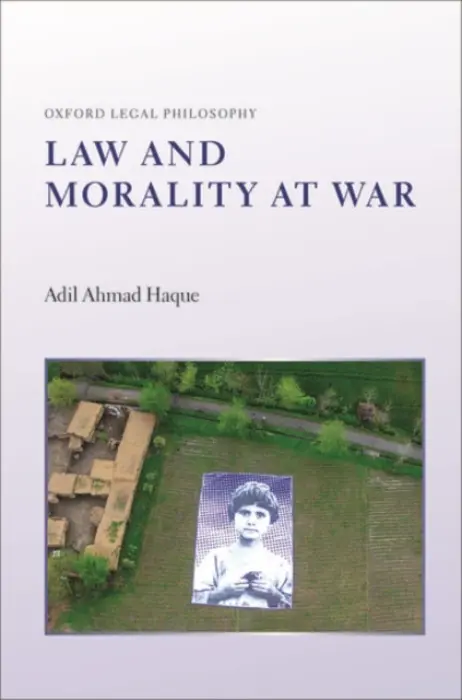 Law and Morality at War - Haque, Adil Ahmad (Professor of Law and Judge Jon O. Newman Scholar, Professor of Law and Judge Jon O. Newman Scholar, Rutgers School of Law a  Associate Graduate Faculty, Rutgers University Department of Philosophy)