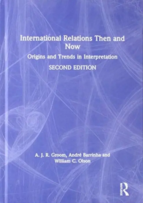 International Relations Then and Now - Groom, A.J.R. a Barrinha, Andre a Olson, William C.