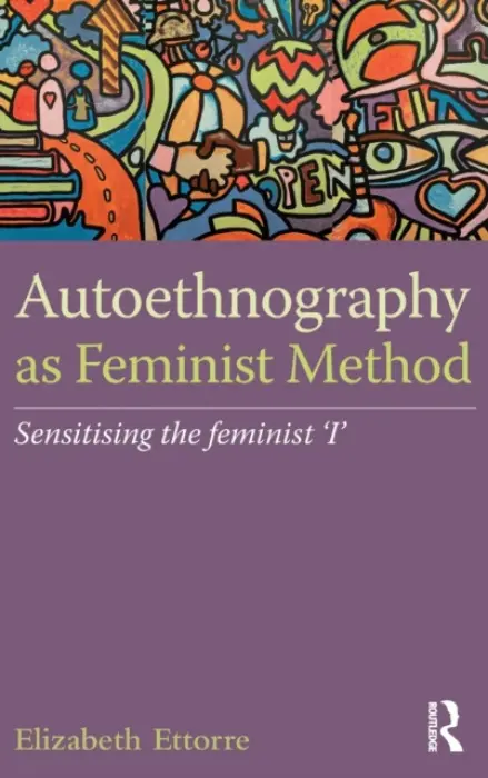 Autoethnography as Feminist Method - Ettorre, Elizabeth (University of Liverpool, UK)
