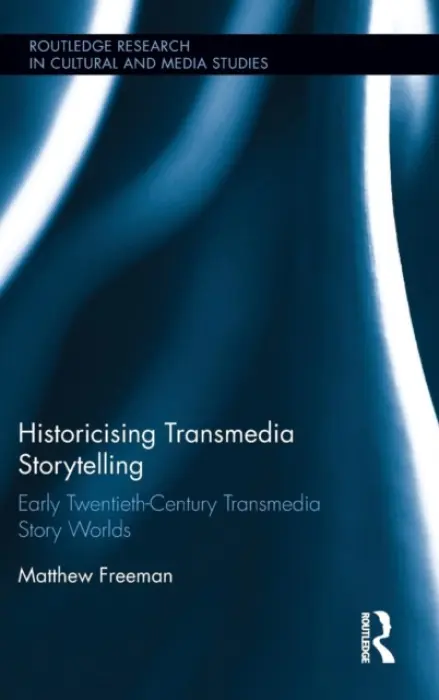 Historicising Transmedia Storytelling - Freeman, Matthew