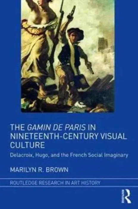 Gamin de Paris in Nineteenth-Century Visual Culture - Brown, Marilyn R. (University of Colorado, Boulder)