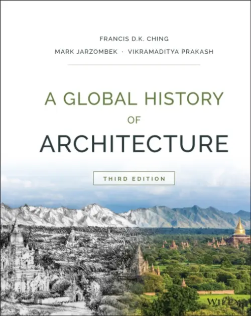 Global History of Architecture - Ching, Francis D. K. (University of Washington, Seattle, WA) a Jarzombek, Mark M. (Massachusetts Institute of Technology) a Prakash, Vikramaditya (University of Washington, Seattle, WA)