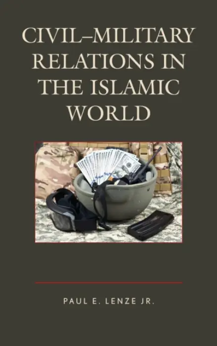 Civil-Military Relations in the Islamic World - Lenze,Jr., Paul E.