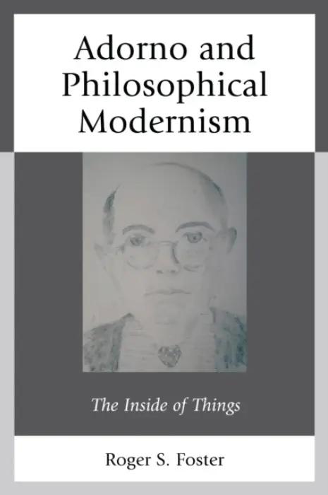 Adorno and Philosophical Modernism - Foster, Roger S.