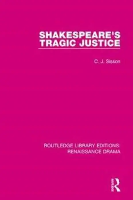 Shakespeare's Tragic Justice - Sisson, C. J.