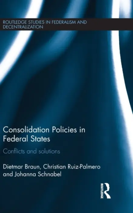 Consolidation Policies in Federal States - Braun, Dietmar a Ruiz-Palmero, Christian (University of Lausanne, Switzerland) a Schnabel, Johanna (University of Lausanne, Switzerland)