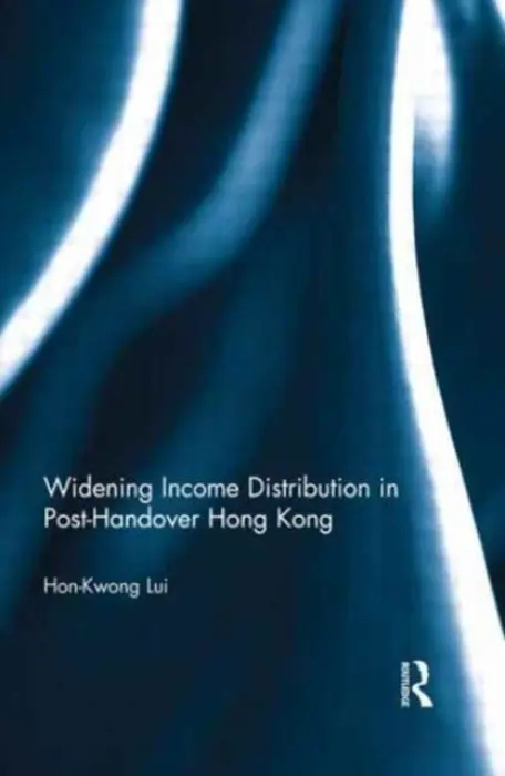 Widening Income Distribution in Post-Handover Hong Kong - Lui, Hon-Kwong (Lingnan University, Hong Kong)