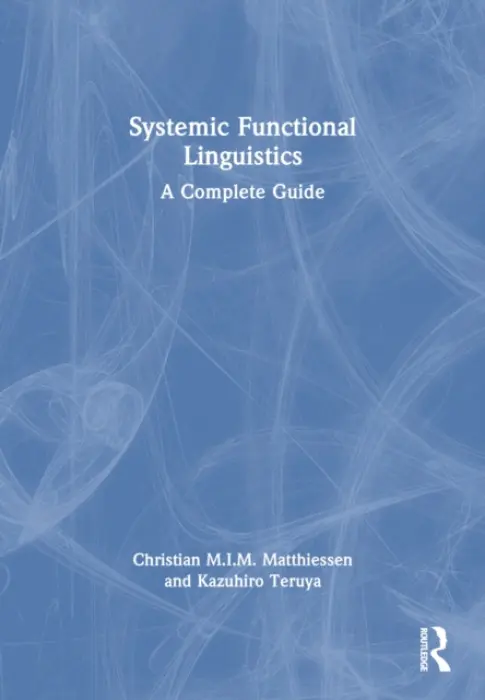 Systemic Functional Linguistics - Matthiessen, Christian M.I.M. (Hong Kong Polytechnic University) a Teruya, Kazuhiro (Hong Kong Polytechnic University)