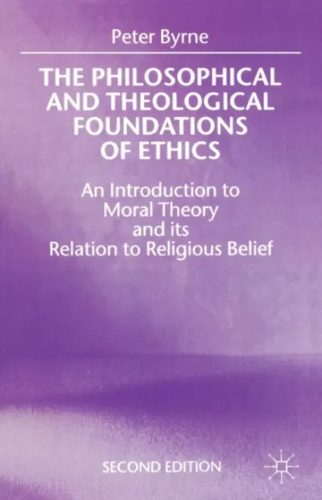 Philosophical and Theological Foundations of Ethics - Byrne, Peter