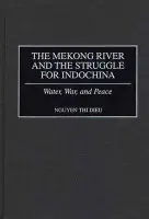 Mekong River and the Struggle for Indochina - Dieu, Nguyen Thi