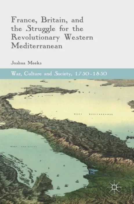 France, Britain, and the Struggle for the Revolutionary Western Mediterranean - Meeks, Joshua