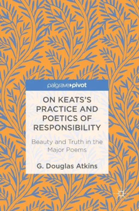 On Keats's Practice and Poetics of Responsibility - Atkins, G. Douglas