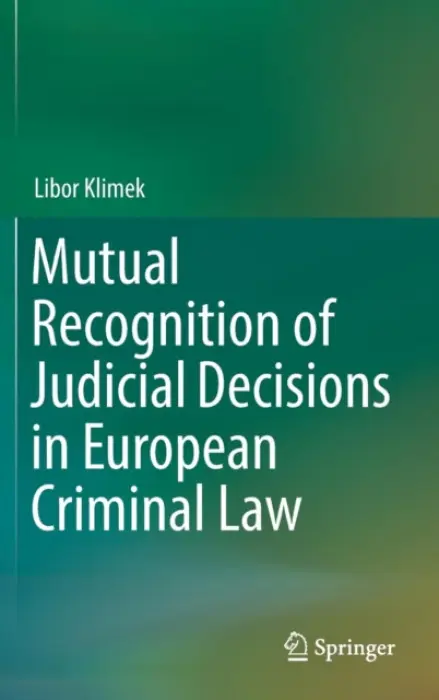 Mutual Recognition of Judicial Decisions in European Criminal Law - Klimek, Libor