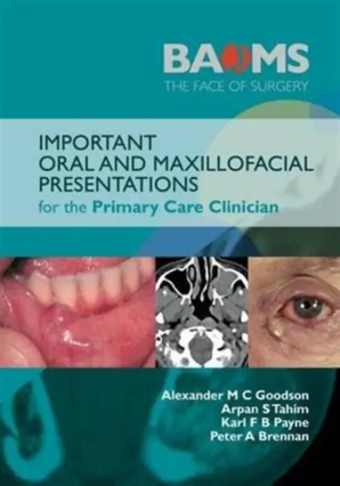 Important Oral and Maxillofacial Presentations for the Primary Care Clinician - Goodson, Alexander M. C. a Payne, Karl F. B. a Brennan, Peter A. a Tahim, Arpan