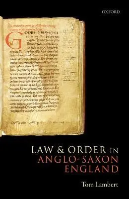 Law and Order in Anglo-Saxon England - Lambert, Tom (Fellow in History, Fellow in History, Sidney Sussex College, Cambridge)