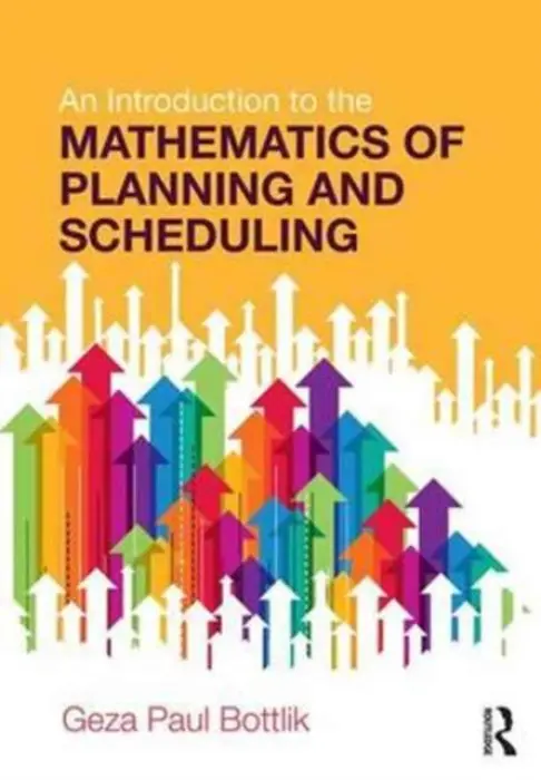 Introduction to the Mathematics of Planning and Scheduling - Bottlik, Geza Paul (University of Southern California, Los Angeles, USA)