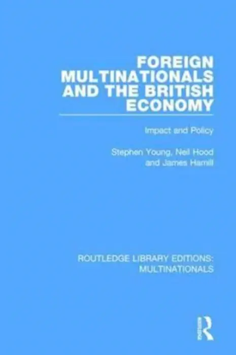 Foreign Multinationals and the British Economy - Young, Stephen (University of Glasgow, UK) a Hood, Neil a Hamill, James