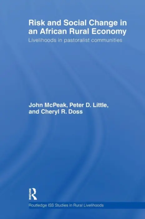 Risk and Social Change in an African Rural Economy - McPeak, John G. a Little, Peter D. a Doss, Cheryl R. (Yale University)