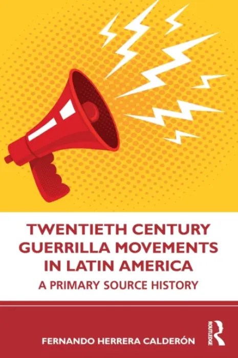 Twentieth Century Guerrilla Movements in Latin America - Calderon, Fernando Herrera