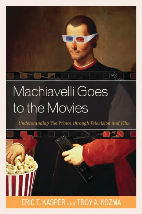 Machiavelli Goes to the Movies - Kasper, Eric T. a Kozma, Troy