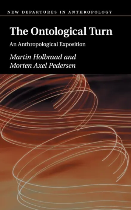 Ontological Turn - Holbraad, Martin (University College London) a Pedersen, Morten Axel (University of Copenhagen)
