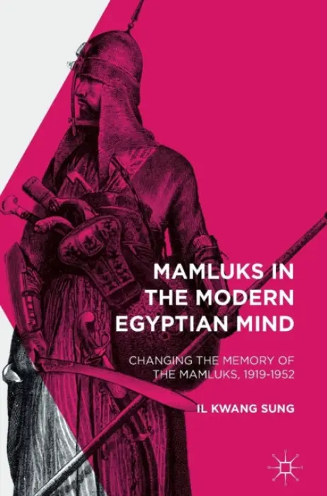 Mamluks in the Modern Egyptian Mind - Sung, Il Kwang