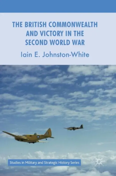 British Commonwealth and Victory in the Second World War - Johnston-White, Iain E.