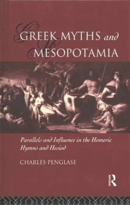 Greek Myths and Mesopotamia - Penglase, Charles