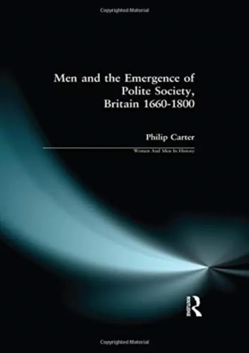 Men and the Emergence of Polite Society, Britain 1660-1800 - Carter, Philip (Research Editor, New Dictionary Of National Biography)