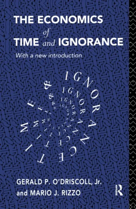 Economics of Time and Ignorance - O'Driscoll Jnr, Gerald P (Cato Institute, USA) a Rizzo, Mario J (New York University, USA)