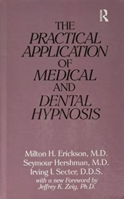 Practical Application of Medical and Dental Hypnosis - Erickson, Milton H. (Loyola University Maryland, USA) a Hershman, Seymour a Secter, Irving I.