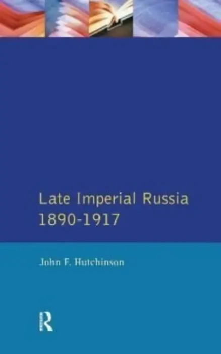 Late Imperial Russia, 1890-1917 - Hutchinson, John F.