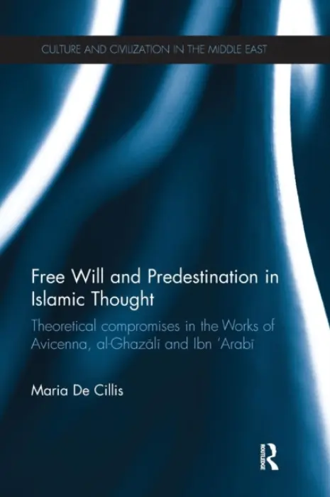Free Will and Predestination in Islamic Thought - De Cillis, Maria (Institute of Ismaili Studies, UK)