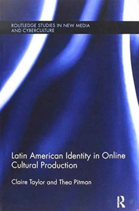 Latin American Identity in Online Cultural Production - Taylor, Claire (University of Liverpool, UK) a Pitman, Thea (University of Leeds, UK)