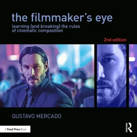 The Filmmaker's Eye (Learning (and Breaking) the Rules of Cinematic Composition) - Gustavo Mercado
