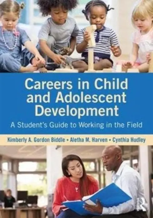 Careers in Child and Adolescent Development - Gordon Biddle, Kimberly A. (California State University, Sacramento, USA) a Harven, Aletha M. (California State University, Stanislaus, USA) a Hudley, Cynthia (University of California, Santa Barbara, USA)