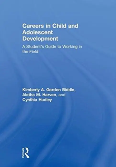 Careers in Child and Adolescent Development - Gordon Biddle, Kimberly A. (California State University, Sacramento, USA) a Harven, Aletha M. (California State University, Stanislaus, USA) a Hudley, Cynthia (University of California, Santa Barbara, USA)
