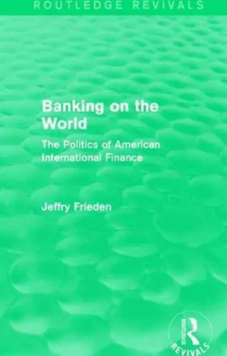 Banking on the World - Frieden, Jeffry